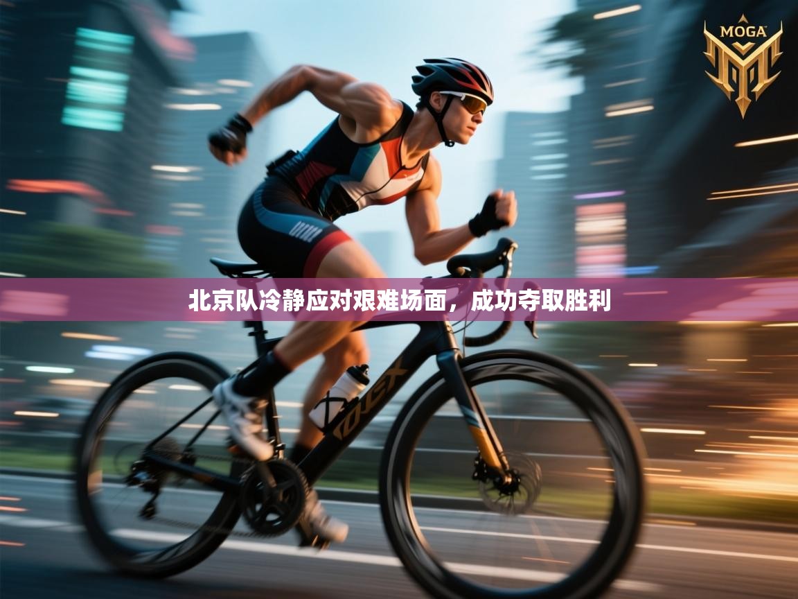 北京队冷静应对艰难场面,成功夺取胜利 第2张